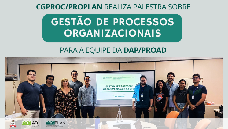 CGPROC/PROPLAN realiza palestra sobre Gestão de Processos Organizacionais para a equipe da Diretoria de Almoxarifado e Patrimônio (DAP/PROAD)